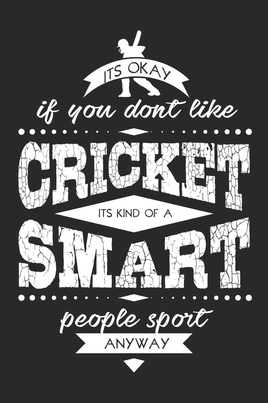 It's Ok If You Dont Like Cricket Its Kind Of A Smart People Sport Anyway: 120 pages of lined notebook for cricket player cricket coach training notebook and cricket team journal for men and women