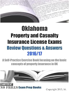 Oklahoma Property and Casualty Insurance License Exams Review Questions & Answers 2016/17 Edition: A Self-Practice Exercise Book focusing on the basic concepts of property insurance in OK