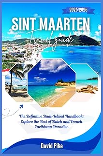 Sint Maarten Travel Guide 2025/2026: The Definitive Dual-Island Handbook: Explore the Best of Dutch and French Caribbean Paradise