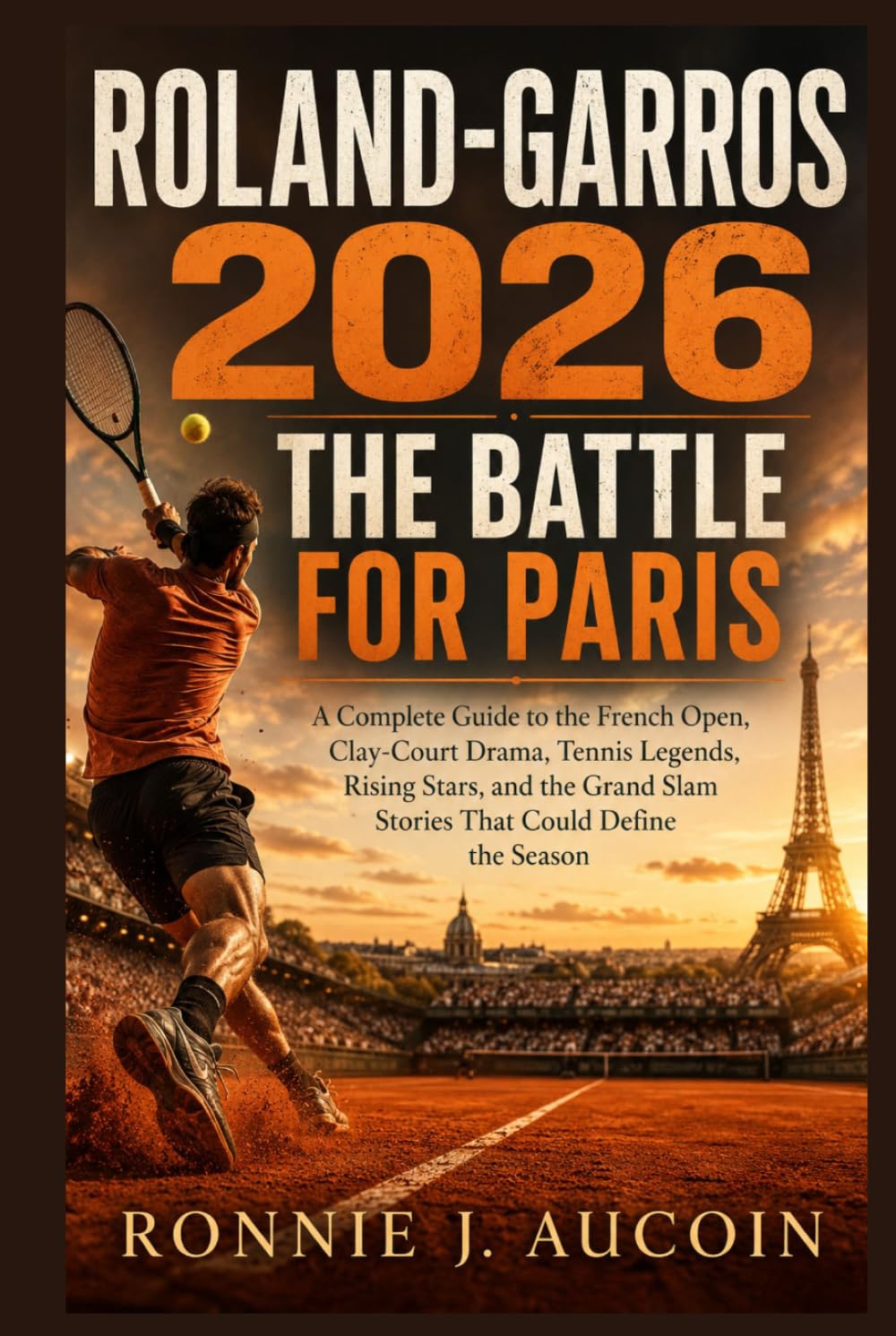 Roland-Garros 2026: The Battle for Paris: A Complete Guide to the French Open, Clay-Court Drama, Tennis Legends, Rising Stars, and the Grand Slam Stories That Could Define the Season