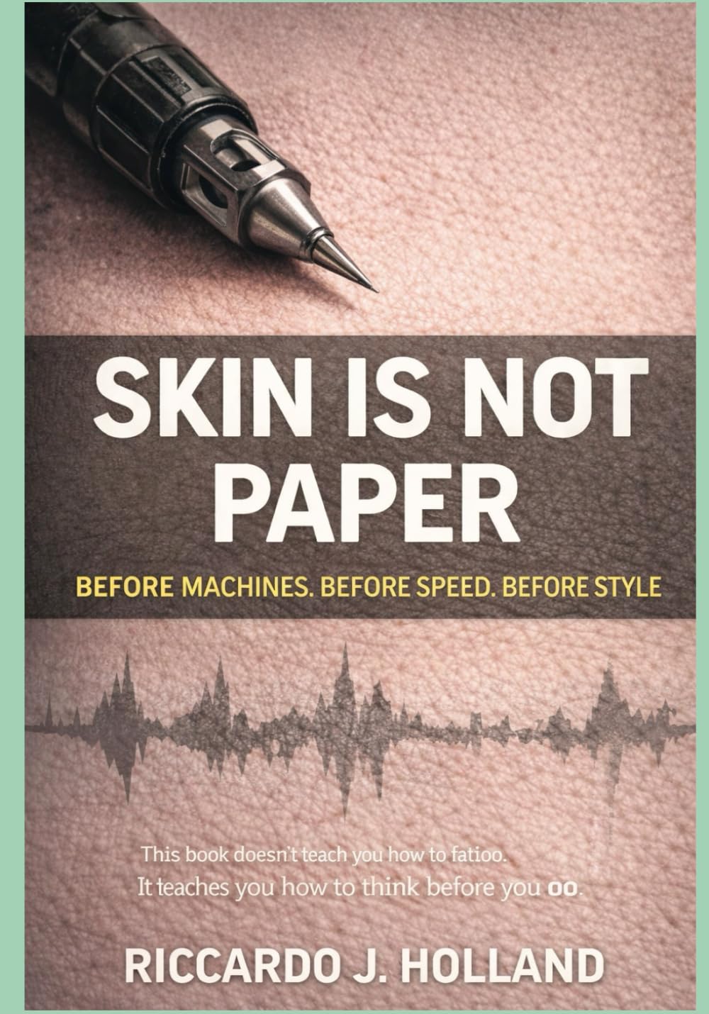 SKIN IS NOT PAPER: What No One Tells You Before You Tattoo