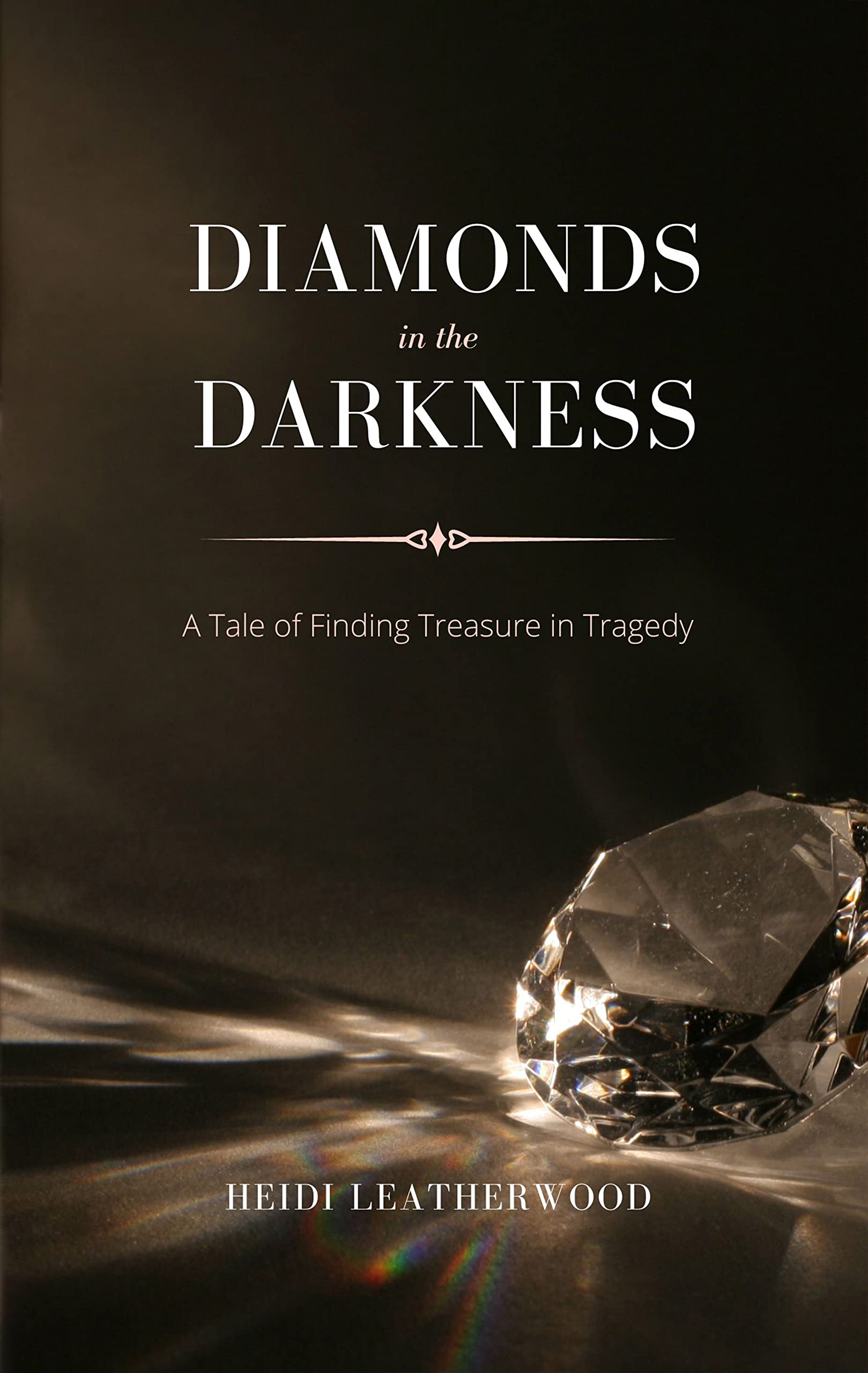 Diamonds In The Darkness: A Tale of Finding Treasure in Tragedy