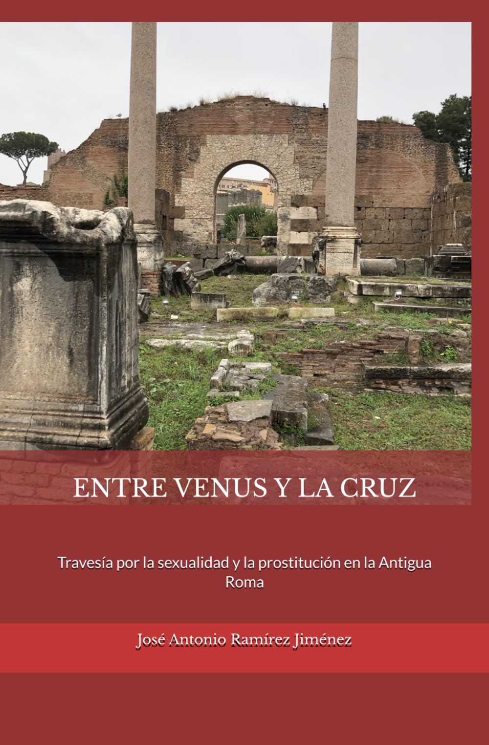 ENTRE VENUS Y LA CRUZ: TRAVESÍA POR LA SEXUALIDAD Y LA PROSTITUCIÓN EN LA ANTIGUA ROMA (Historia Social Antigua)