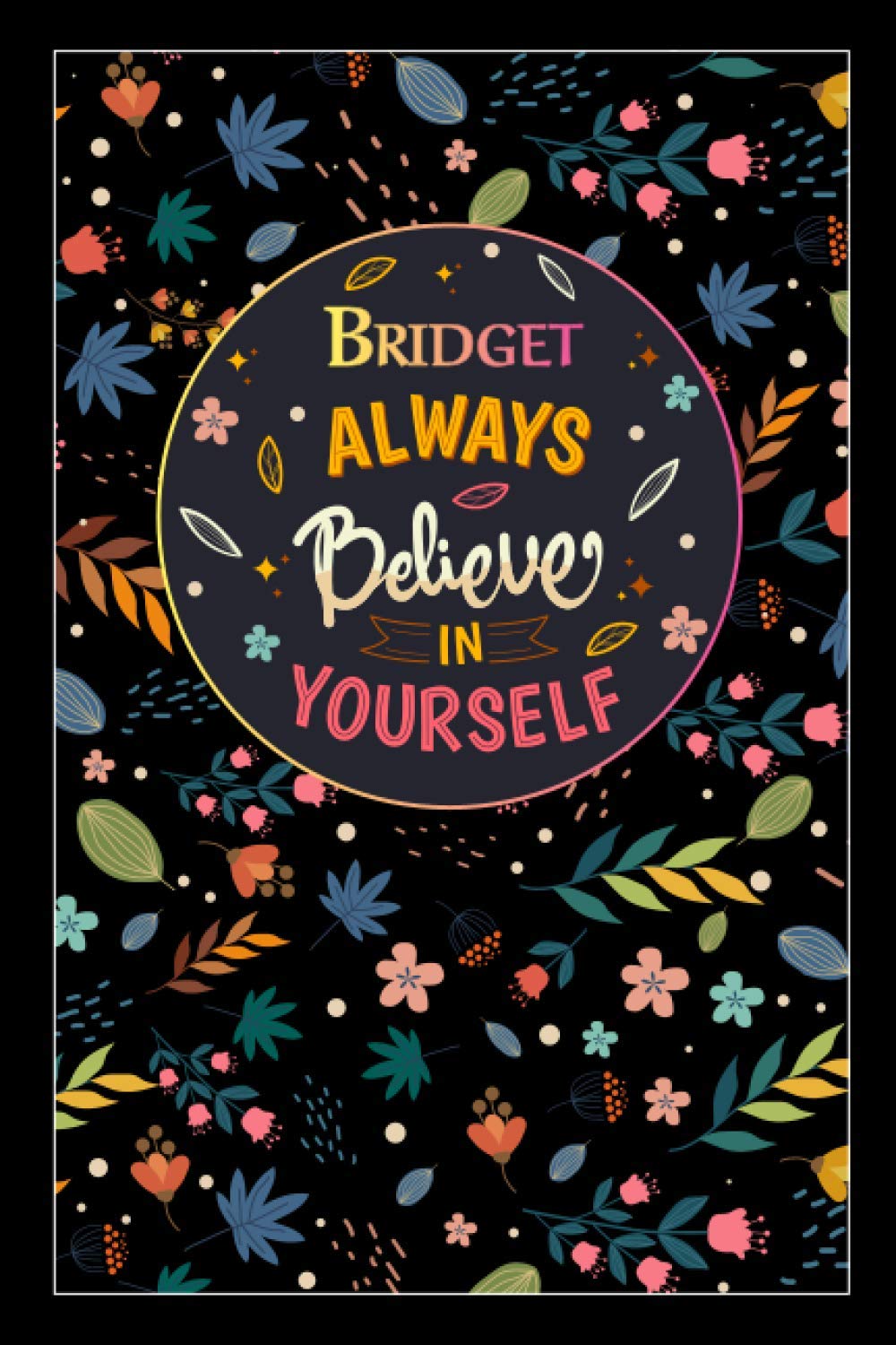 Bridget Always Believe In Yourself: Lined Notebook/Journal Cute Gift for Bridget, Elegant Inspirational Motivation Quotes Cover, 100 Pages of High ... Lightweight and Compact, Premium Matte Finish