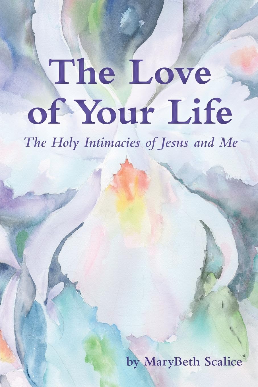 The Love of Your Life: the Holy Intimacies of Jesus and Me