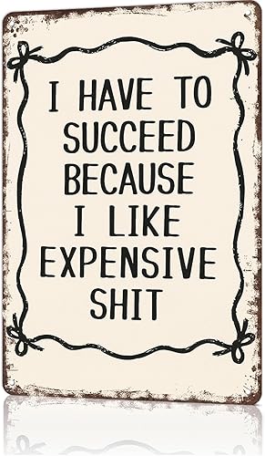 Cartel de letreros divertidos con texto en inglés "I Have To Succeed Because I Like Expensive Shit Retro Bow Metal Wall Art for Office Dormitorio