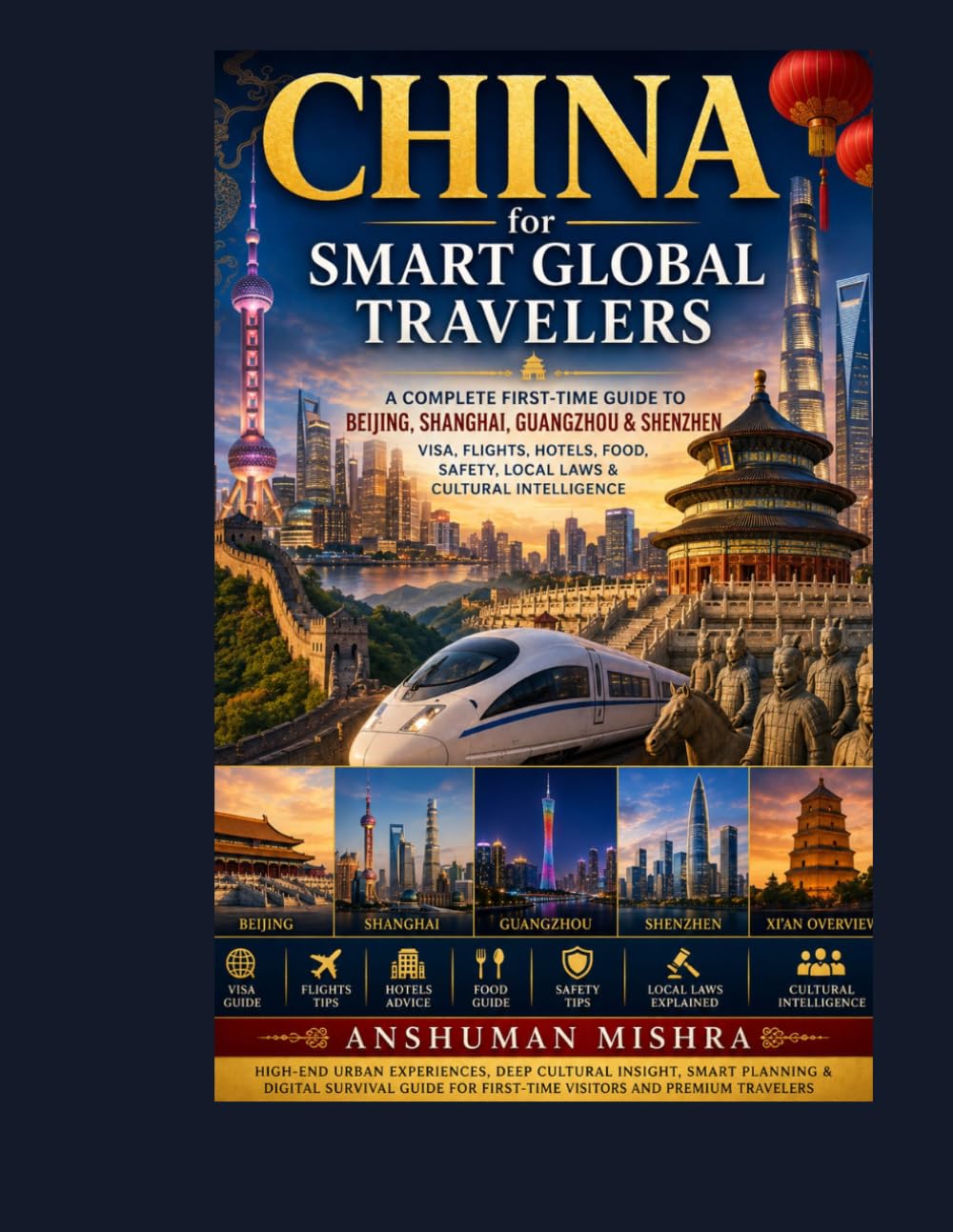 China for Smart Global Travelers: A Complete First-Time Guide to Beijing, Shanghai, Guangzhou & Shenzhen – Visa, Flights, Hotels, Food, Safety, Local Laws & Cultural Intelligence