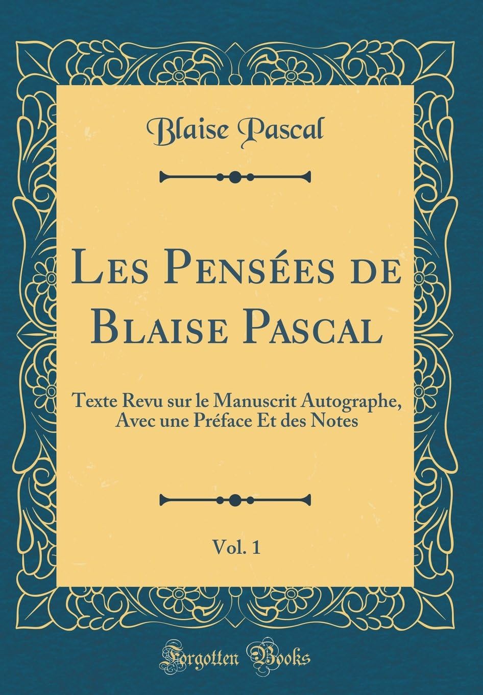 Les Pensées de Blaise Pascal, Vol. 1: Texte Revu sur le Manuscrit Autographe, Avec une Préface Et des Notes (Classic Reprint)