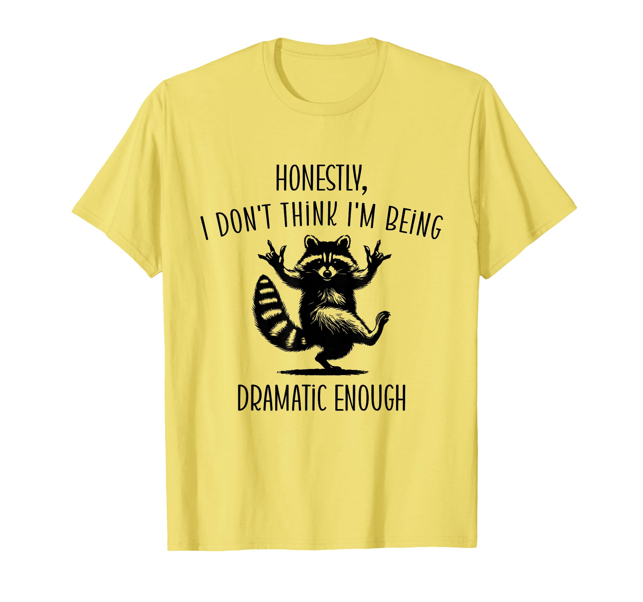 Honestly I Don't Think I'm Being Dramatic Enough T-Shirt