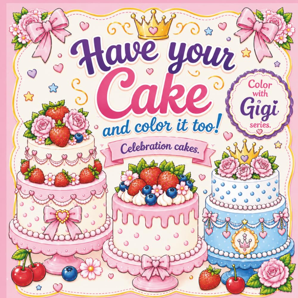Have your Cake and color it too! Celebration Cakes Coloring Book: Color with Gigi Series (Dessert Coloring Books)
