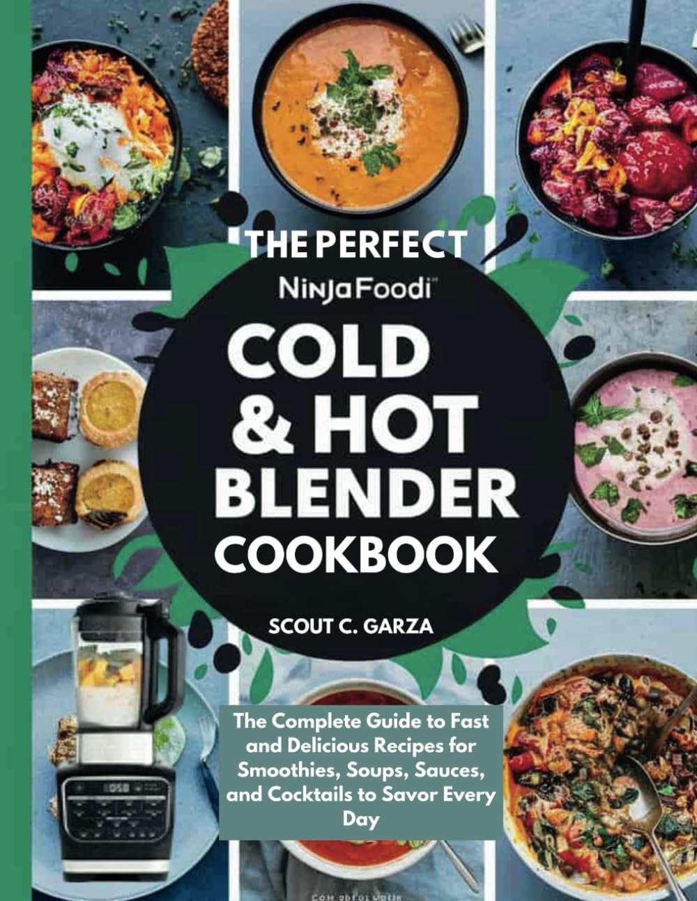THE PERFECT NINJA FOODI COLD AND HOT BLENDER COOKBOOK: The Complete Guide to Fast and Delicious Recipes for Smoothies, Soups, Sauces, and Cocktails to Savor Every Day