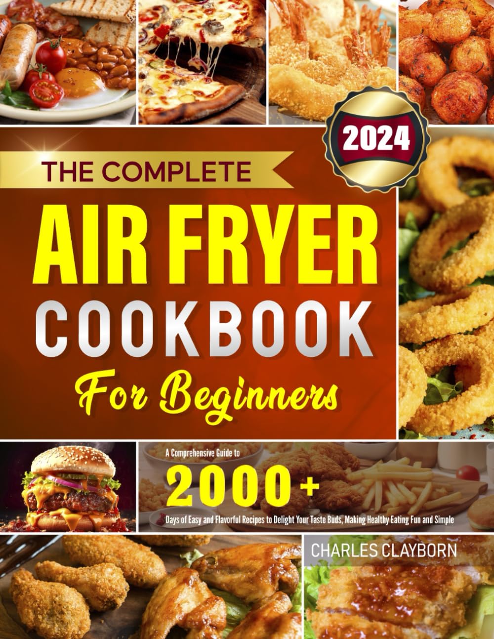 The Complete Air Fryer Cookbook for Beginners: A Comprehensive Guide to 2000+ Days of Easy and Flavorful Recipes to Delight Your Taste Buds, Making Healthy Eating Fun and Simple