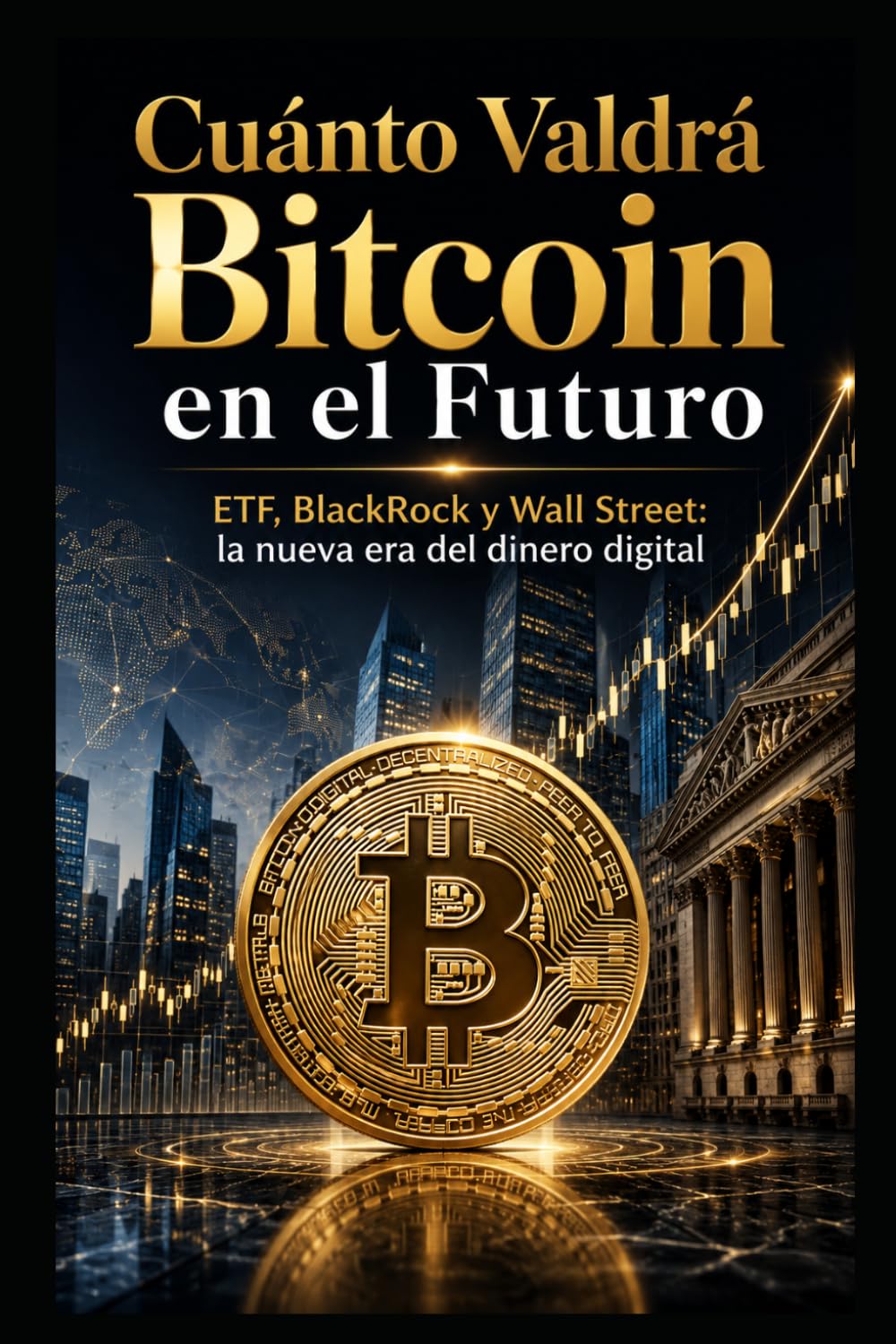 Cuánto Valdrá Bitcoin en el Futuro: ETF, BlackRock y Wall Street: la nueva era del dinero digital