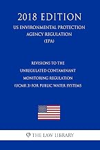 Revisions to the Unregulated Contaminant Monitoring Regulation (UCMR 3) for Public Water Systems (US Environmental Protection Agency Regulation) (EPA) (2018 Edition)