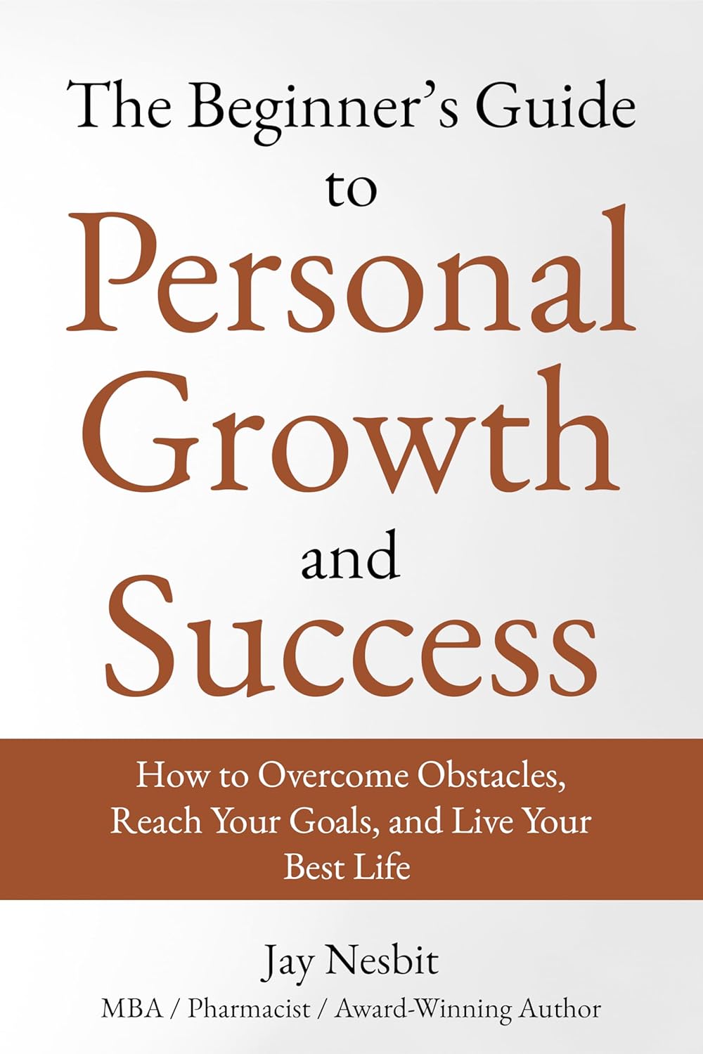 The Beginner’s Guide to Personal Growth and Success: How to Overcome Obstacles, Reach Your Goals, and Live Your Best Life (Life Well Lived books)