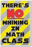 There's No Whining in Math Class - NEW Funny Classroom Poster