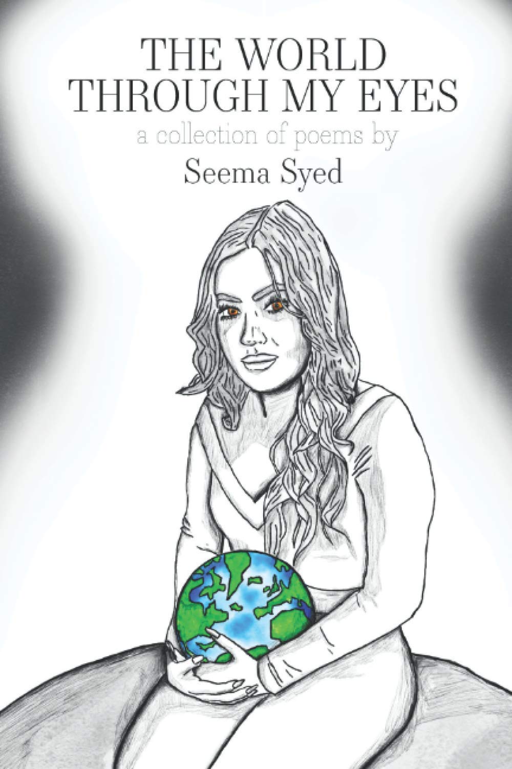 THE WORLD THROUGH MY EYES: A Collection of Poems by Seema Syed