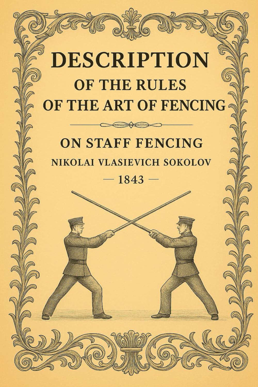 Description of the Rules of the Art of Fencing: On Staff Fencing (Historical Staff Fighting Manuals — 1843 Edition)