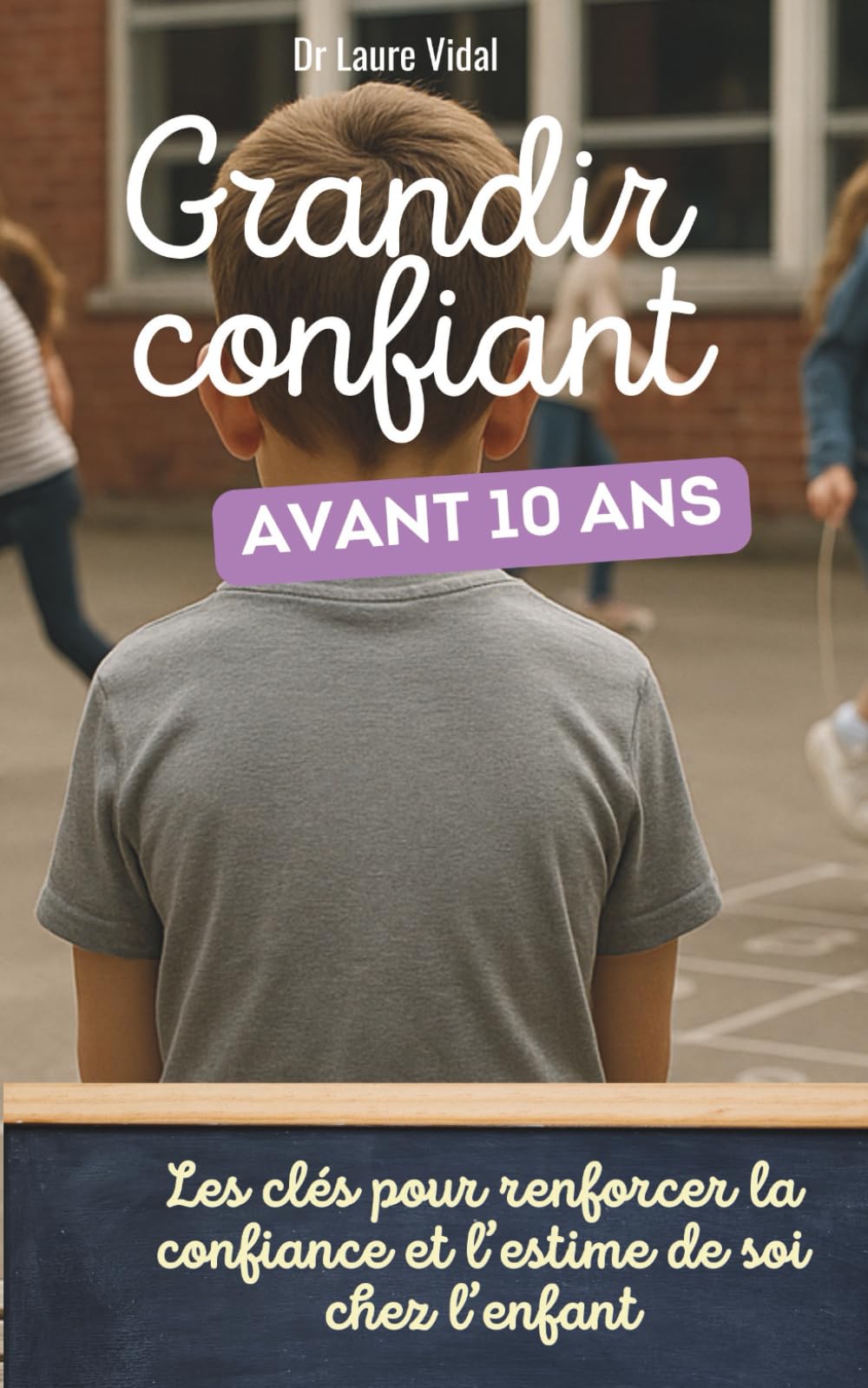 Grandir confiant avant 10 ans: Les clés pour renforcer la confiance et l’estime de soi chez l’enfant