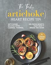 The Tasty (Artichoke) Heart Recipe Tin: Artichoke Recipes with Canned, Thawed, or Fresh Hearts that Won't Break the Bank