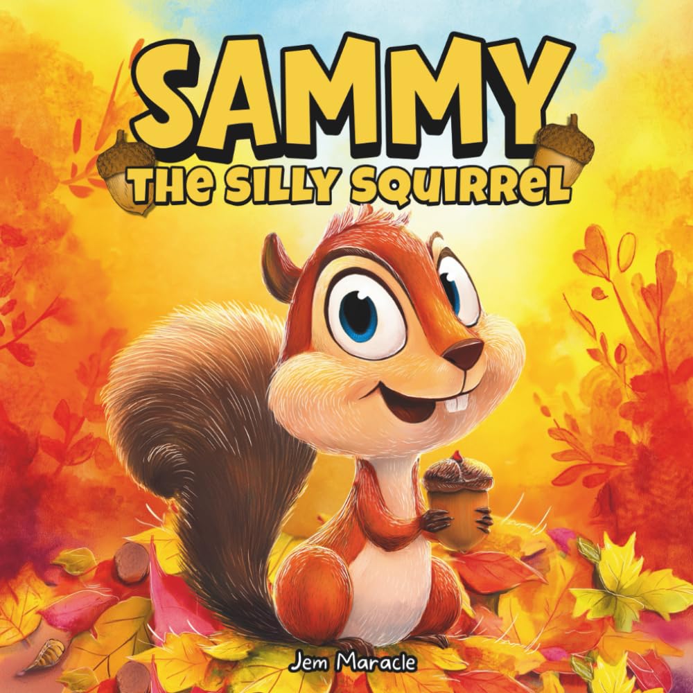 Sammy the Silly Squirrel: A Goofy Fall Adventure About Change, Courage, and Acorns!