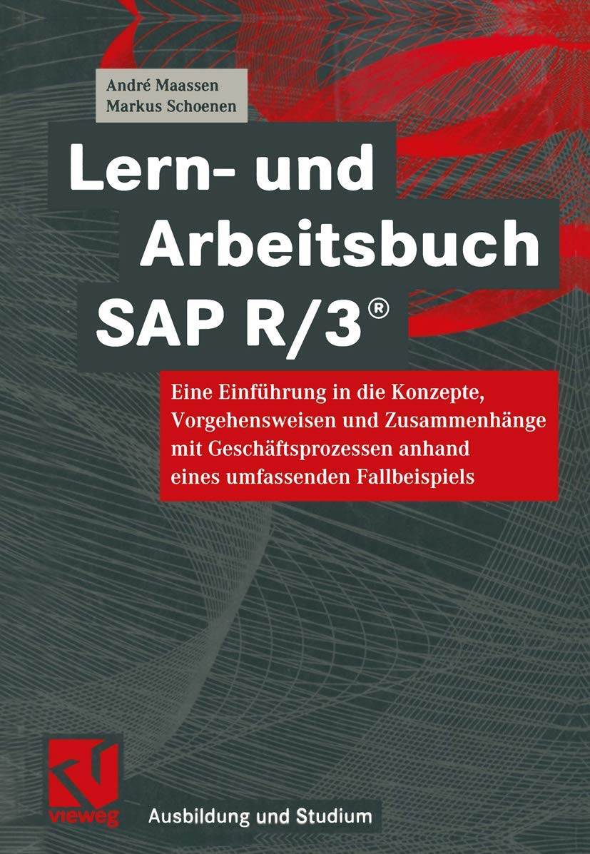 Lern- und Arbeitsbuch SAP R/3®: Eine Einführung in die Konzepte, Vorgehensweisen und Zusammenhänge mit Geschäftsprozessen anhand eines umfassenden Fallbeispiels (Ausbildung und Studium)