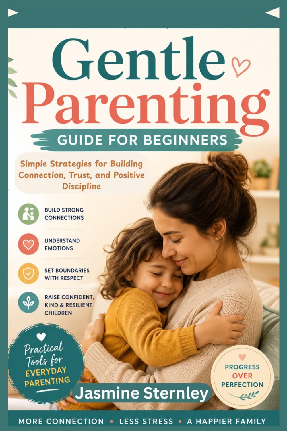 Gentle parenting guide for beginners: Simple Strategies for Building Connection, Trust, and Positive Discipline