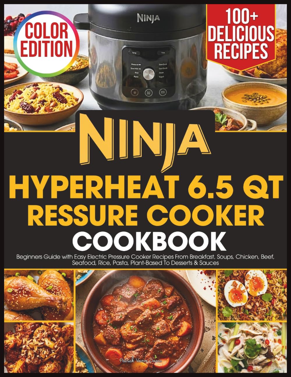 Ninja Hyperheat 6.5 QT Pressure Cooker Cookbook: Beginners Guide with Easy Electric Pressure Cooker Recipes From Breakfast, Soups, Chicken, Seafood, Rice, Pasta, Plant-Based To Desserts & Sauces