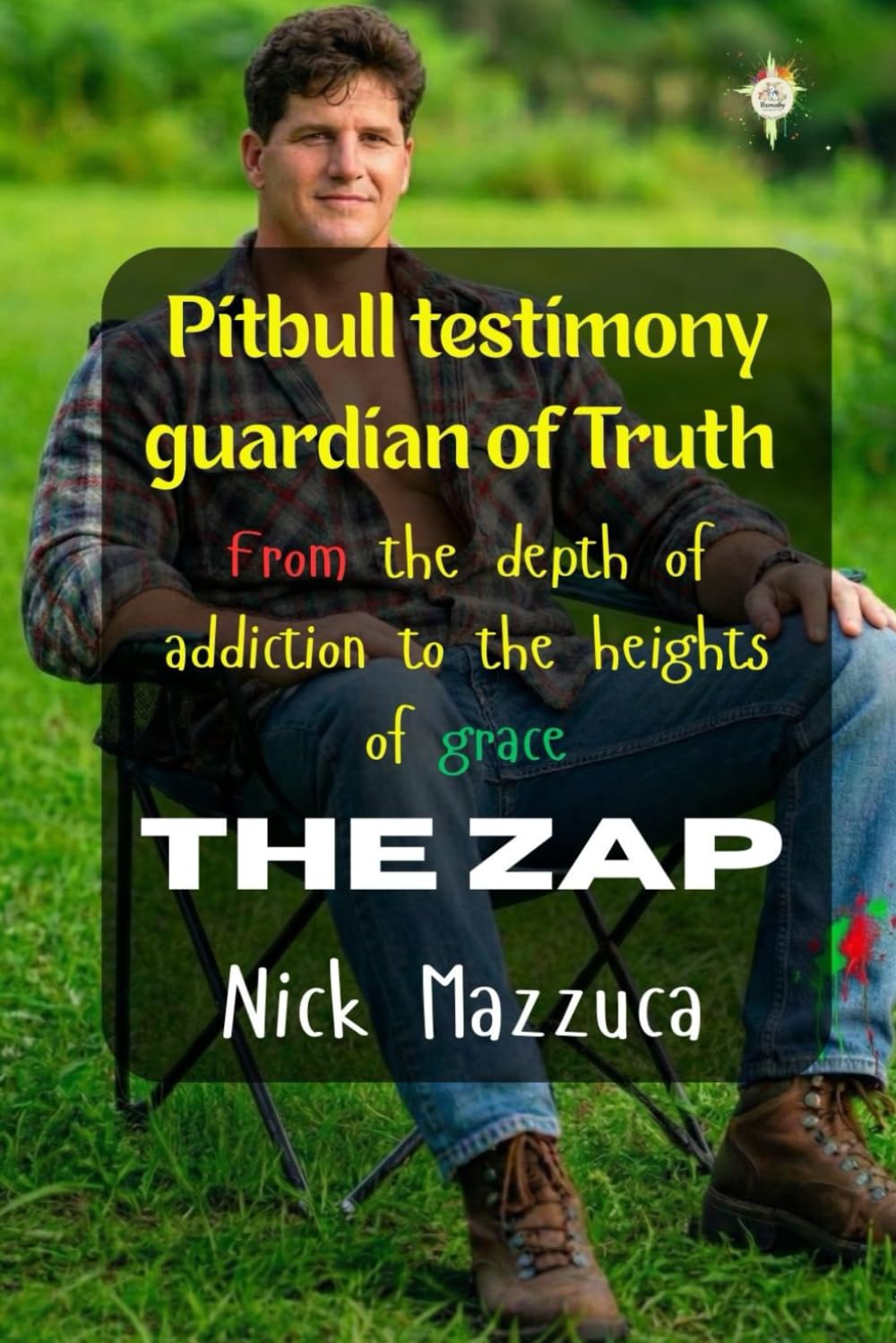 Pitbull testimony guardian of Truth: From the depth of addiction to the heights of grace The Zap (Barnaby’s KJV Kingdom)