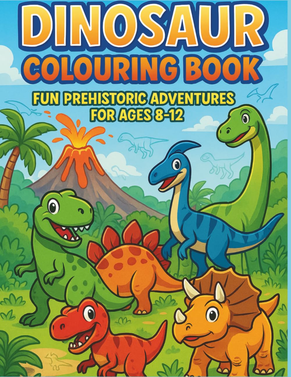 Dinosaur Colouring Book Fun Prehistoric Adventures for Kids Ages 8–12: 36 Exciting Dinosaur Scenes to Colour – Includes Tyrannosaurus Rex, ... Spinosaurus, and More Prehistoric Favourites