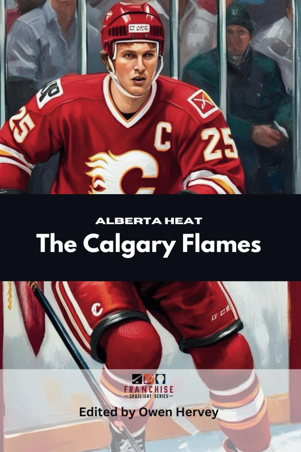 Alberta Heat: The Calgary Flames (Franchise Spotlight Series: NHL)