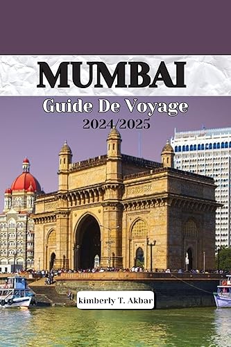 MUMBAI GUIDE DE VOYAGE 2024/2025: ET Découvrez le charme côtier de la ville, les monuments emblématiques et les rives animées de Marine Drive. (French Edition)