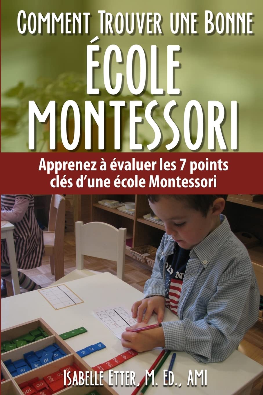 Comment Trouver une Bonne Ecole Montessori: Apprenez a evaluer les 7 points cles d'une ecole Montessori (French Edition)