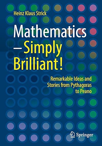 Mathematics – Simply Brilliant!: Remarkable Ideas and Stories from Pythagoras to Peano