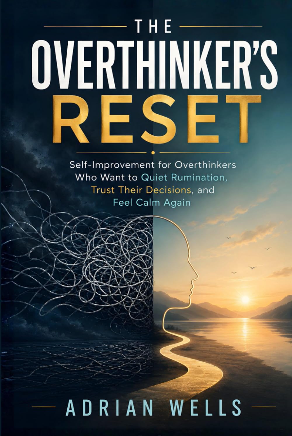 The Overthinker's Reset: Self-Improvement for Overthinkers Who Want to Quiet Rumination, Trust Their Decisions, and Feel Calm Again