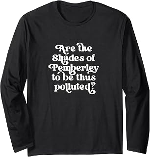 are The Shades of Pemberley to Be Thus Polluted Jane Austen Long Sleeve T-Shirt