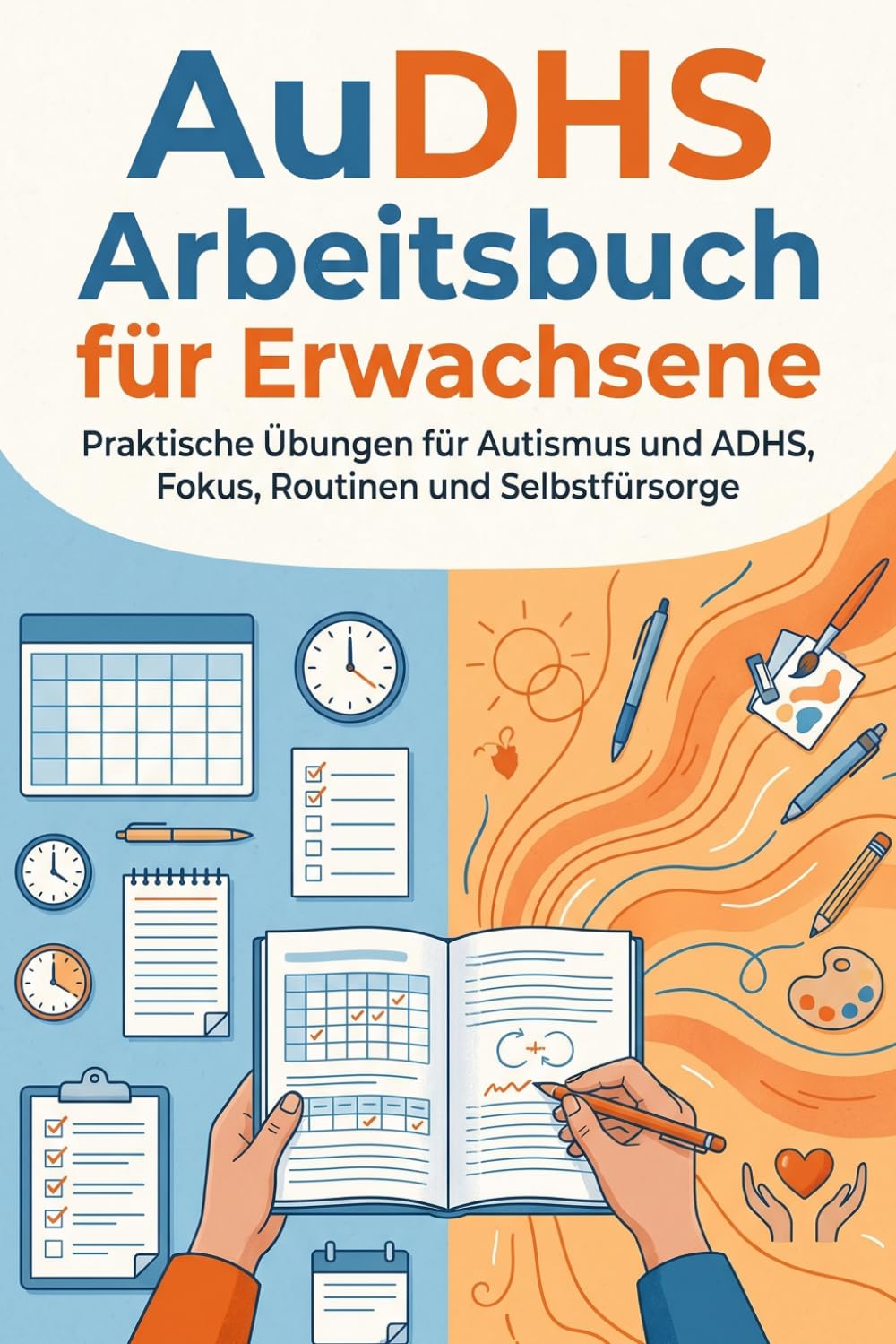 AuDHS Arbeitsbuch für Erwachsene: Praktische Übungen für Autismus und ADHS, Fokus, Routinen und Selbstfürsorge