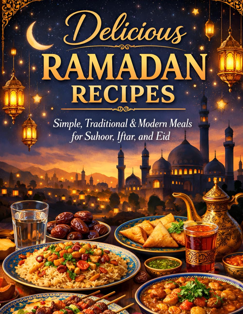 Delicious Ramadan Recipes: Simple, Traditional & Modern Meals for Suhoor, Iftar, and Eid