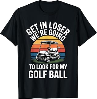 Get in Loser Golf Cart Ball Humor Golfers Sarcastic T-Shirt