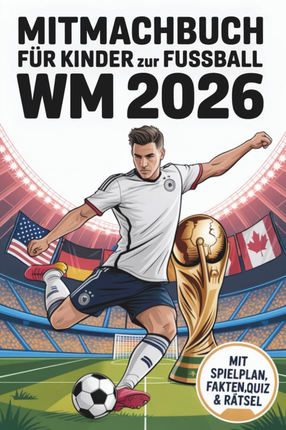 Mitmachbuch für Kinder zur Fußball WM 2026: Fußballbuch für Kinder mit Spielplan, Quiz, Malbilder, Rekorden & Fakten zur Fußball Weltmeisterschaft 2026. Ideal als Geschenk für junge Fußballfans