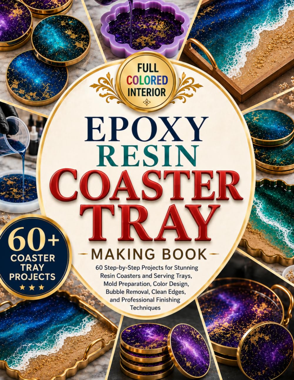 EPOXY RESIN COASTER TRAY MAKING BOOK: 60 Step-by-Step Projects for Stunning Resin Coasters and Serving Trays, Mold Preparation, Color Design, Bubble ... Edges, and Professional Finishing Techniques