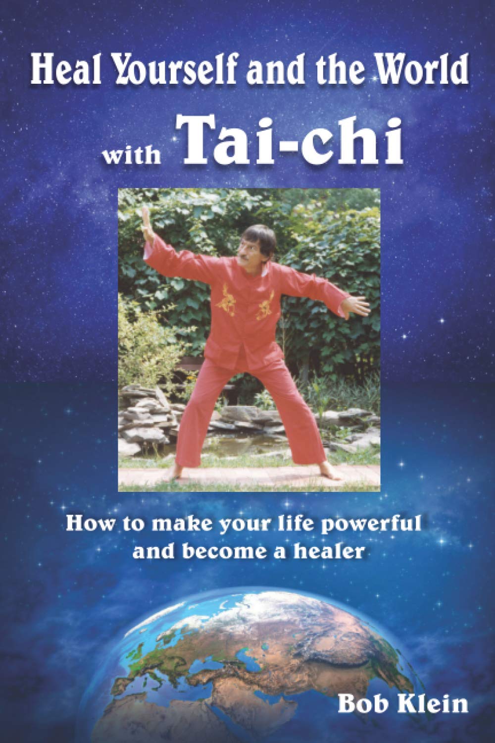 Heal Yourself and the World with Tai-chi: How to make your life powerful and become a healer