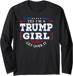 Yes I'm A Trump Girl Get Over it Gifts For Pro Trump Long Sleeve T-Shirt