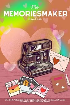 The Memoriesmaker - Couples edition The Best Activities To Do Together To Rekindle Passion And Create Memories That Will Last Forever