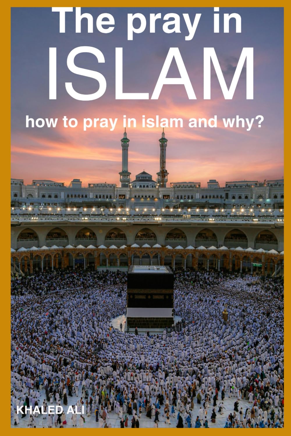 The Pray in Islam: how to pray in islam and why?