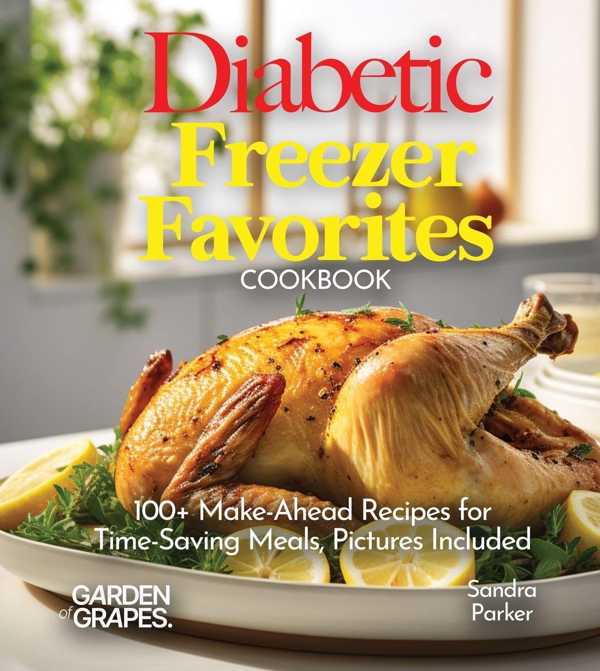 Diabetic Freezer Favorites Cookbook: 100+ Make-Ahead Recipes for Time-Saving Meals, Pictures Included (Diabetes Kitchen)