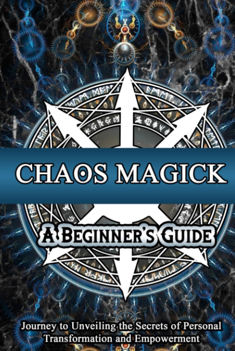 Chaos Magick, A Beginner's Guide: Journey to Unveiling the Secrets of Personal Transformation and Empowerment