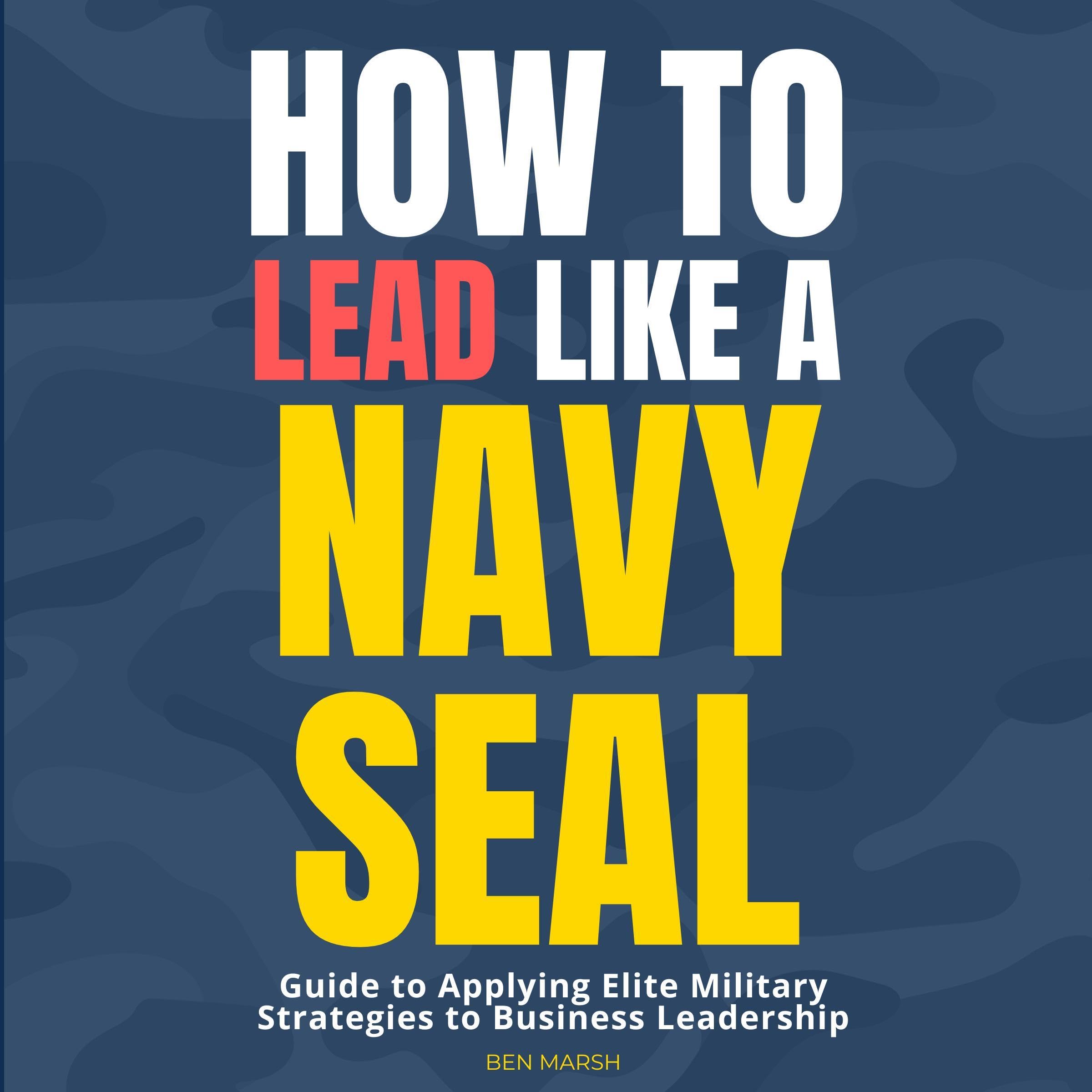 How to Lead Like a Navy SEAL