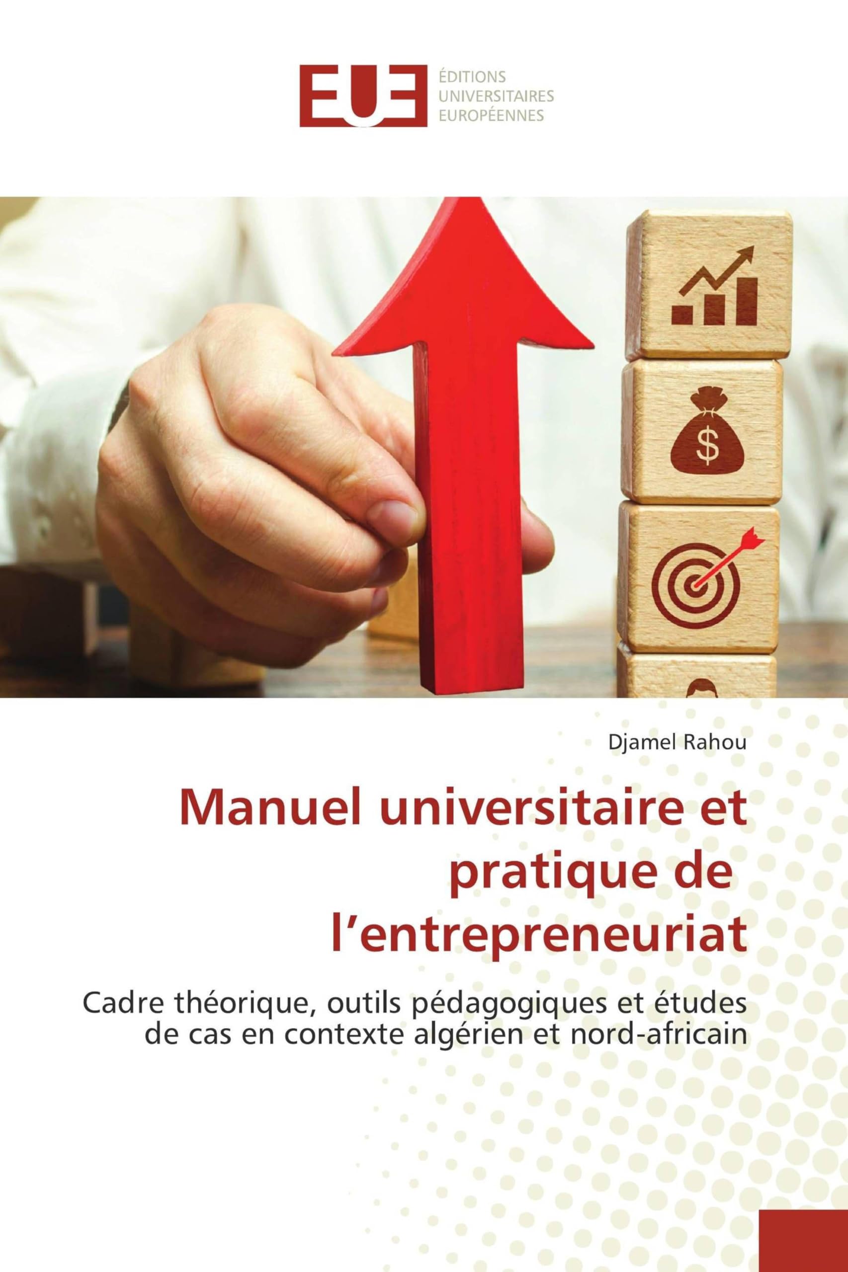 Manuel universitaire et pratique de l'entrepreneuriat: Cadre théorique, outils pédagogiques et études de cas en contexte algérien et nord-africain