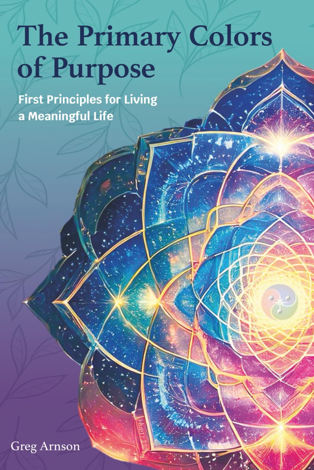 The Primary Colors of Purpose: First Principles for Living a Meaningful Life